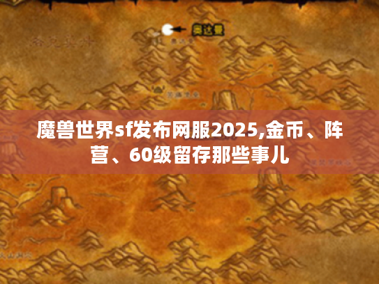 魔兽世界sf发布网服2025,金币、阵营、60级留存那些事儿 魔兽世界sf发布网服2025,金币、阵营、60级留存那些事儿