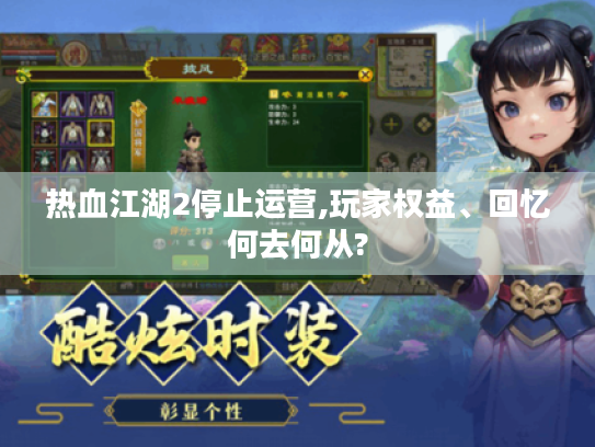 热血江湖2停止运营,玩家权益、回忆何去何从?