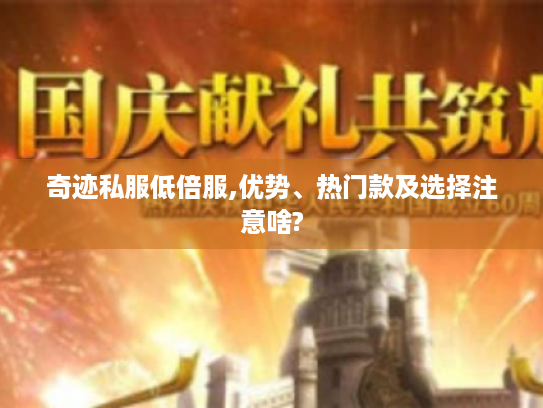 奇迹私服低倍服,优势、热门款及选择注意啥? 奇迹私服低倍服,优势、热门款及选择注意啥?