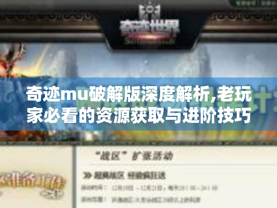 奇迹mu破解版深度解析,老玩家必看的资源获取与进阶技巧 奇迹mu破解版深度解析,老玩家必看的资源获取与进阶技巧