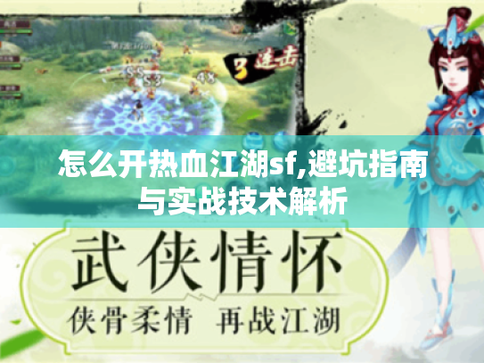 怎么开热血江湖sf,避坑指南与实战技术解析 怎么开热血江湖sf,避坑指南与实战技术解析