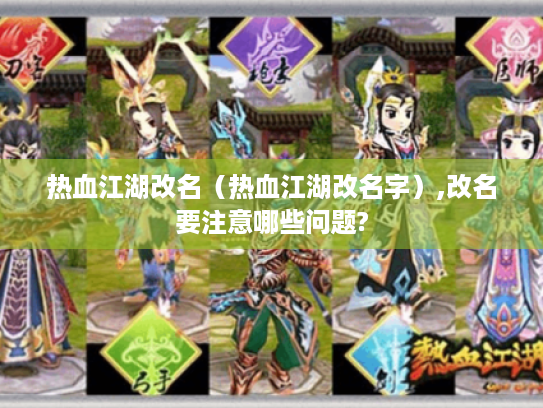 热血江湖改名(热血江湖改名字),改名要注意哪些问题? 热血江湖改名(热血江湖改名字),改名要注意哪些问题?