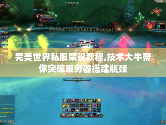 完美世界私服架设教程,技术大牛带你突破服务器搭建瓶颈