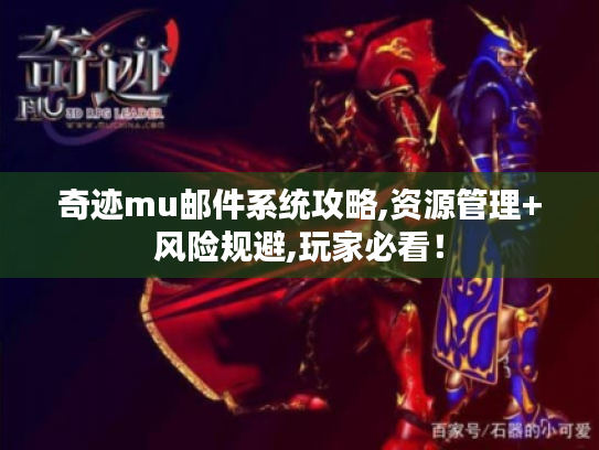 奇迹mu邮件系统攻略,资源管理+风险规避,玩家必看! 奇迹mu邮件系统攻略,资源管理+风险规避,玩家必看!