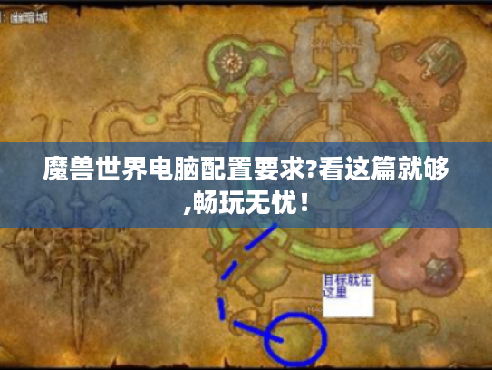 魔兽世界电脑配置要求?看这篇就够,畅玩无忧! 魔兽世界电脑配置要求?看这篇就够,畅玩无忧!