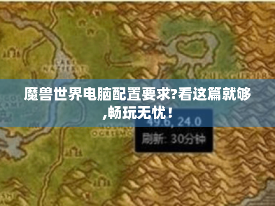 魔兽世界电脑配置要求?看这篇就够,畅玩无忧! 魔兽世界电脑配置要求?看这篇就够,畅玩无忧!
