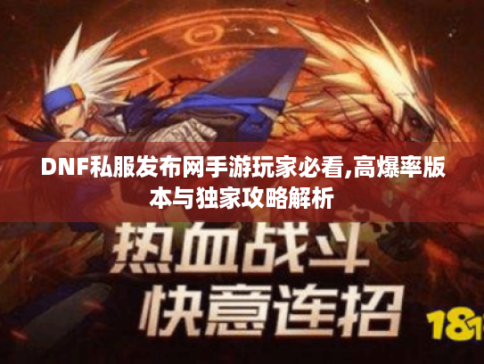 DNF私服发布网手游玩家必看,高爆率版本与独家攻略解析 DNF私服发布网手游玩家必看,高爆率版本与独家攻略解析