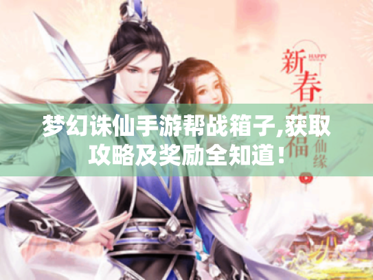 梦幻诛仙手游帮战箱子,获取攻略及奖励全知道！