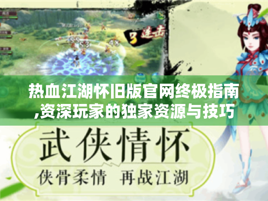 热血江湖怀旧版官网终极指南,资深玩家的独家资源与技巧