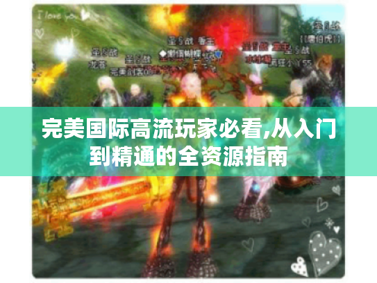 完美国际高流玩家必看,从入门到精通的全资源指南 完美国际高流玩家必看,从入门到精通的全资源指南