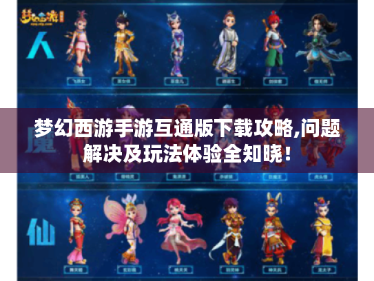 梦幻西游手游互通版下载攻略,问题解决及玩法体验全知晓！