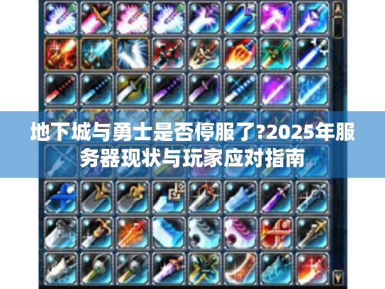 地下城与勇士是否停服了?2025年服务器现状与玩家应对指南 地下城与勇士是否停服了?2025年服务器现状与玩家应对指南
