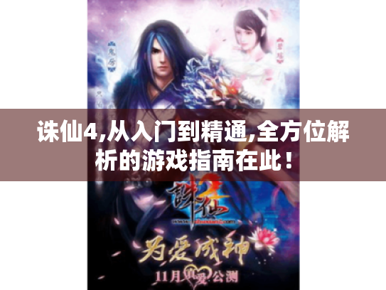 诛仙4,从入门到精通,全方位解析的游戏指南在此！