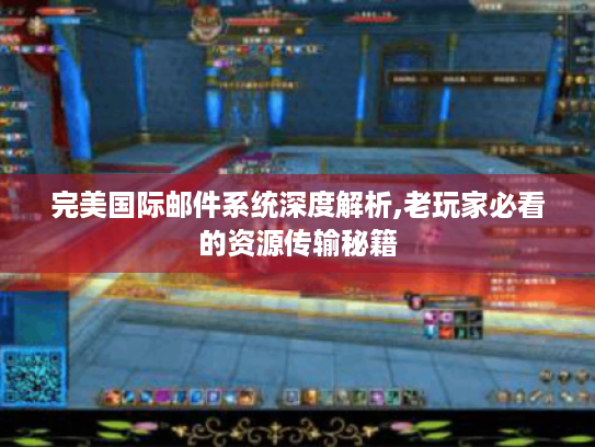 完美国际邮件系统深度解析,老玩家必看的资源传输秘籍 完美国际邮件系统深度解析,老玩家必看的资源传输秘籍