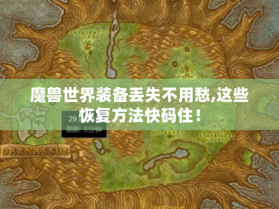 魔兽世界装备丢失不用愁,这些恢复方法快码住! 魔兽世界装备丢失不用愁,这些恢复方法快码住!