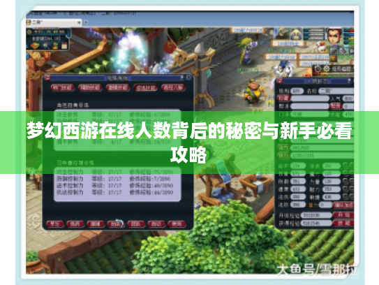 梦幻西游在线人数背后的秘密与新手必看攻略 梦幻西游在线人数背后的秘密与新手必看攻略