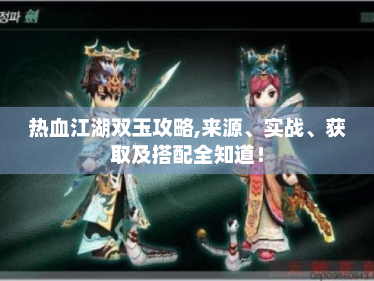 热血江湖双玉攻略,来源、实战、获取及搭配全知道! 热血江湖双玉攻略,来源、实战、获取及搭配全知道!