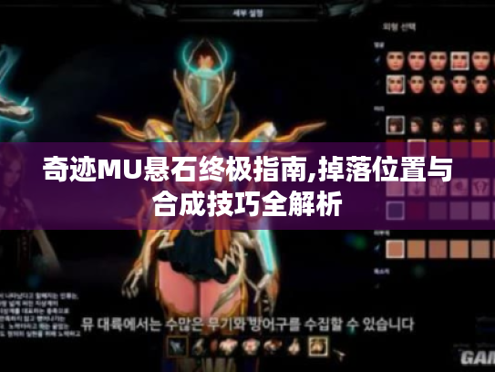 奇迹MU悬石终极指南,掉落位置与合成技巧全解析 奇迹MU悬石终极指南,掉落位置与合成技巧全解析