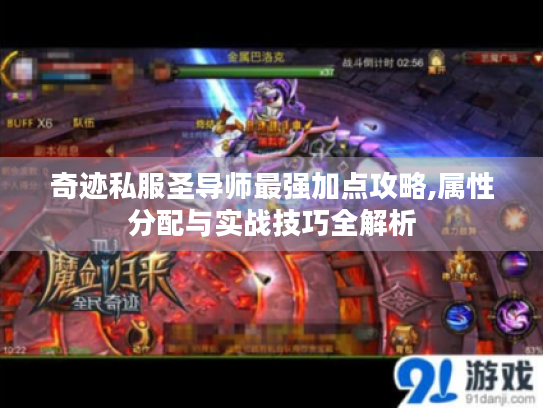 奇迹私服圣导师最强加点攻略,属性分配与实战技巧全解析 奇迹私服圣导师最强加点攻略,属性分配与实战技巧全解析