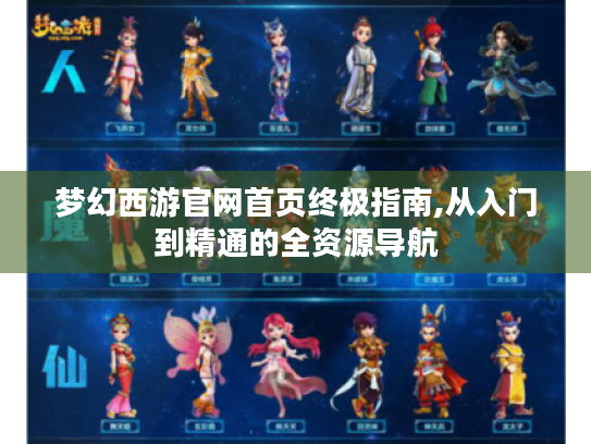 梦幻西游官网首页终极指南,从入门到精通的全资源导航 梦幻西游官网首页终极指南,从入门到精通的全资源导航