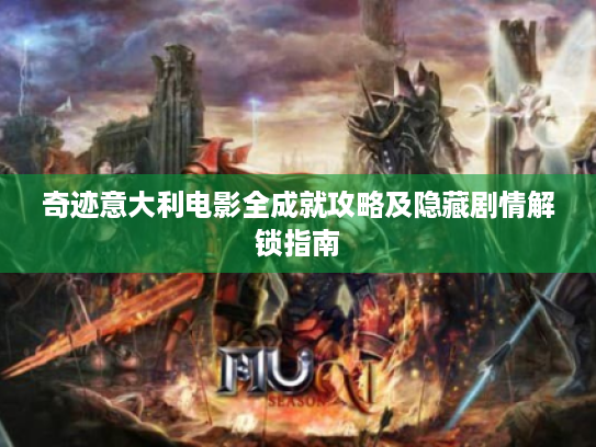 奇迹意大利电影全成就攻略及隐藏剧情解锁指南 奇迹意大利电影全成就攻略及隐藏剧情解锁指南