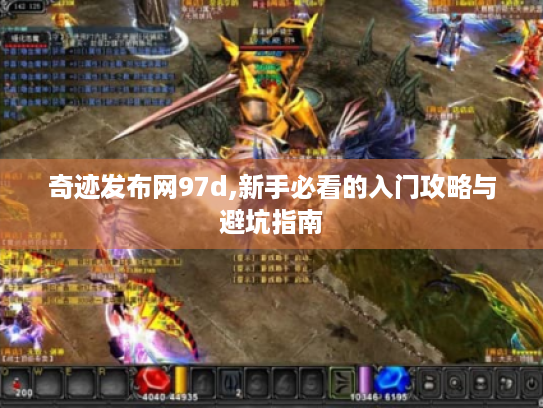 奇迹发布网97d,新手必看的入门攻略与避坑指南 奇迹发布网97d,新手必看的入门攻略与避坑指南