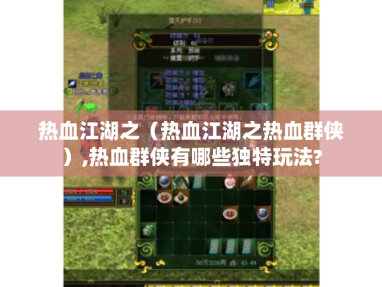 热血江湖之(热血江湖之热血群侠),热血群侠有哪些独特玩法? 热血江湖之(热血江湖之热血群侠),热血群侠有哪些独特玩法?