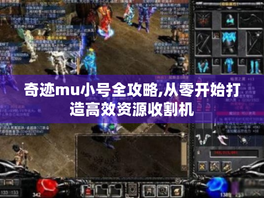 奇迹mu小号全攻略,从零开始打造高效资源收割机 奇迹mu小号全攻略,从零开始打造高效资源收割机
