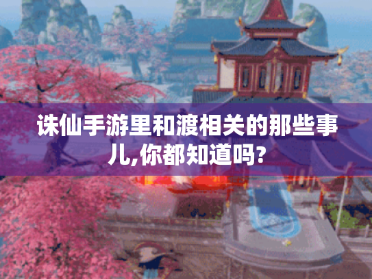 诛仙手游里和渡相关的那些事儿,你都知道吗? 诛仙手游里和渡相关的那些事儿,你都知道吗?