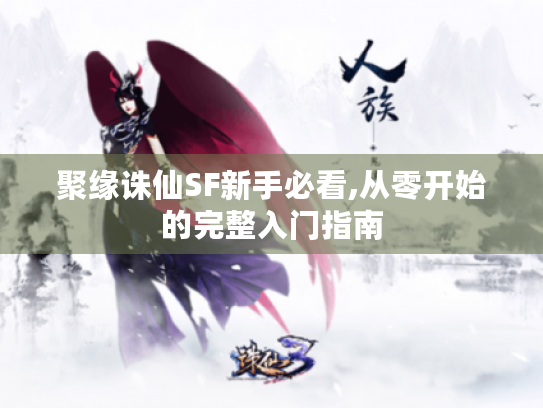 聚缘诛仙SF新手必看,从零开始的完整入门指南 聚缘诛仙SF新手必看,从零开始的完整入门指南