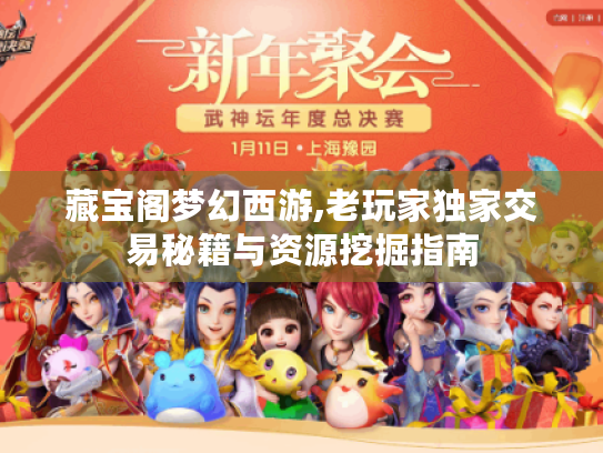 藏宝阁梦幻西游,老玩家独家交易秘籍与资源挖掘指南 藏宝阁梦幻西游,老玩家独家交易秘籍与资源挖掘指南