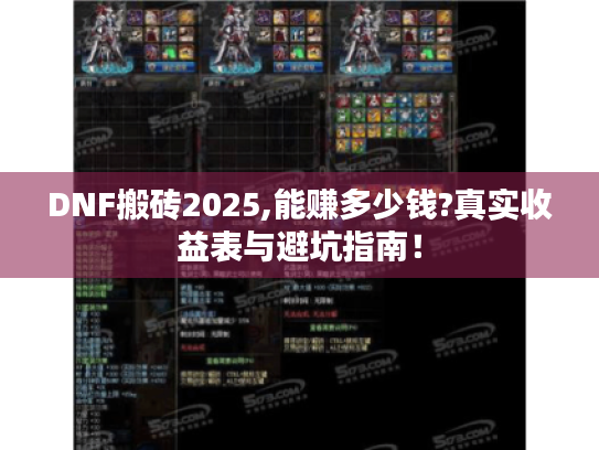 DNF搬砖2025,能赚多少钱?真实收益表与避坑指南! DNF搬砖2025,能赚多少钱?真实收益表与避坑指南!
