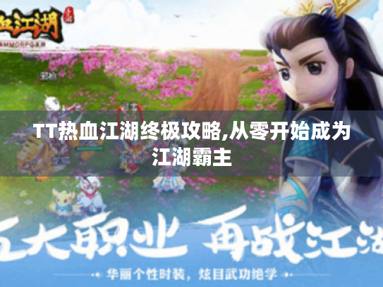 TT热血江湖终极攻略,从零开始成为江湖霸主