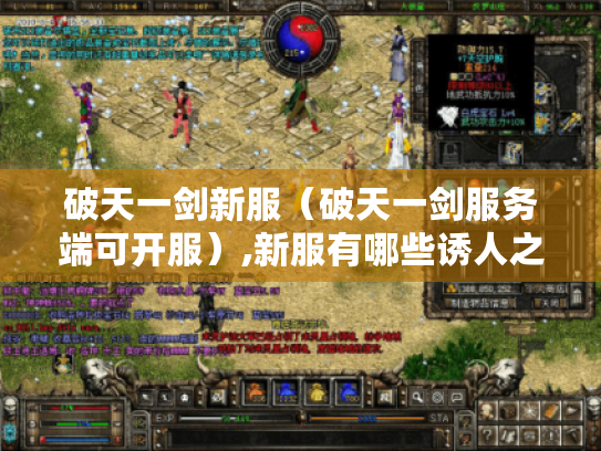破天一剑新服(破天一剑服务端可开服),新服有哪些诱人之处? 破天一剑新服(破天一剑服务端可开服),新服有哪些诱人之处?