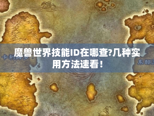 魔兽世界技能ID在哪查?几种实用方法速看！