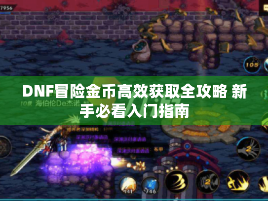 DNF冒险金币高效获取全攻略 新手必看入门指南 DNF冒险金币高效获取全攻略 新手必看入门指南