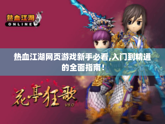 热血江湖网页游戏新手必看,入门到精通的全面指南! 热血江湖网页游戏新手必看,入门到精通的全面指南!