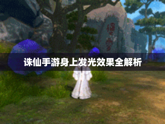 诛仙手游身上发光效果全解析 诛仙手游身上发光效果全解析