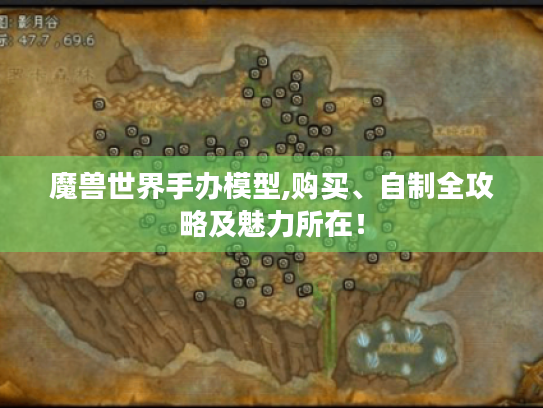 魔兽世界手办模型,购买、自制全攻略及魅力所在! 魔兽世界手办模型,购买、自制全攻略及魅力所在!
