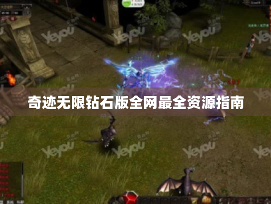 奇迹无限钻石版全网最全资源指南 奇迹无限钻石版全网最全资源指南