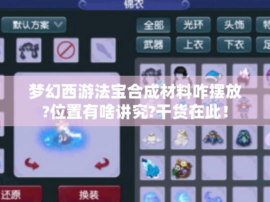 梦幻西游法宝合成材料咋摆放?位置有啥讲究?干货在此! 梦幻西游法宝合成材料咋摆放?位置有啥讲究?干货在此!