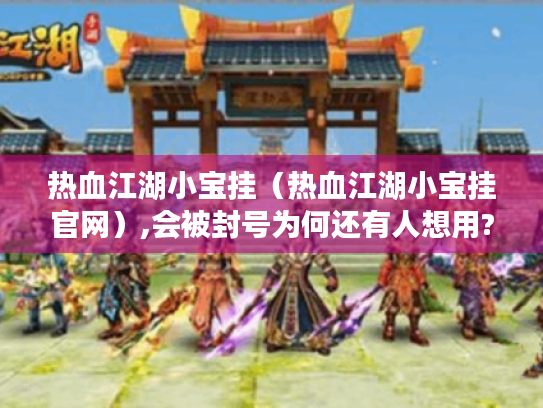 热血江湖小宝挂（热血江湖小宝挂官网）,会被封号为何还有人想用?