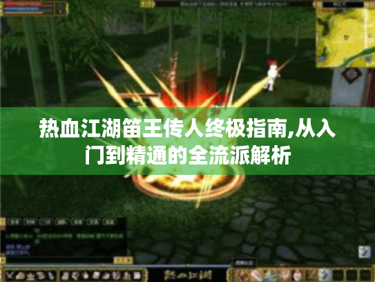 热血江湖笛王传人终极指南,从入门到精通的全流派解析 热血江湖笛王传人终极指南,从入门到精通的全流派解析