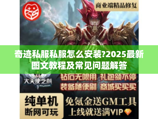 奇迹私服私服怎么安装?2025最新图文教程及常见问题解答