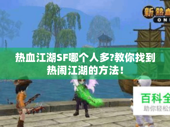 热血江湖SF哪个人多?教你找到热闹江湖的方法! 热血江湖SF哪个人多?教你找到热闹江湖的方法!