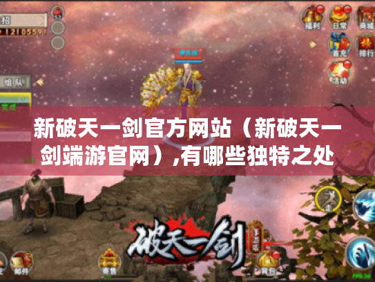 新破天一剑官方网站(新破天一剑端游官网),有哪些独特之处? 新破天一剑官方网站(新破天一剑端游官网),有哪些独特之处?