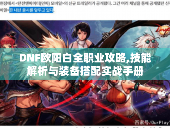 DNF欧阳白全职业攻略,技能解析与装备搭配实战手册 DNF欧阳白全职业攻略,技能解析与装备搭配实战手册