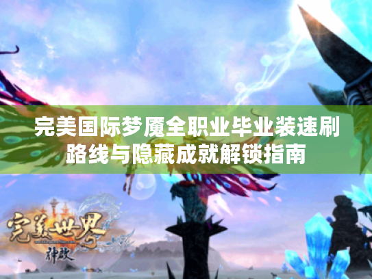完美国际梦魇全职业毕业装速刷路线与隐藏成就解锁指南 完美国际梦魇全职业毕业装速刷路线与隐藏成就解锁指南