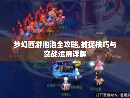 梦幻西游泡泡全攻略,捕捉技巧与实战运用详解 梦幻西游泡泡全攻略,捕捉技巧与实战运用详解