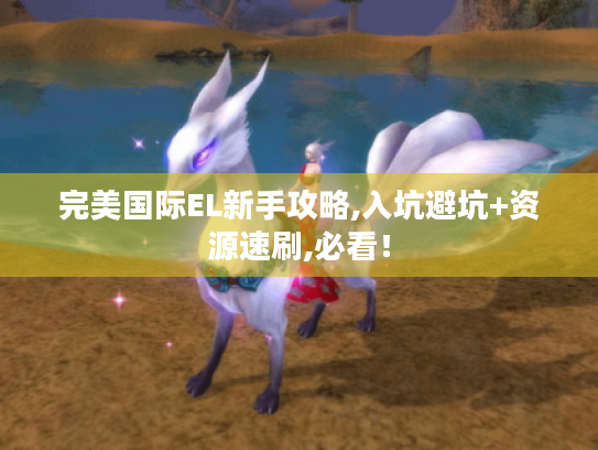 完美国际EL新手攻略,入坑避坑+资源速刷,必看! 完美国际EL新手攻略,入坑避坑+资源速刷,必看!
